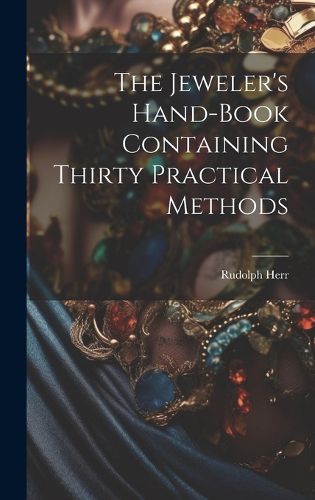 Cover image for The Jeweler's Hand-Book Containing Thirty Practical Methods