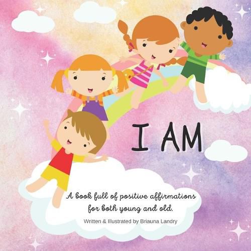 Cover image for I Am: A book full of positive affirmations for both young and old.