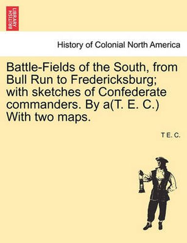 Cover image for Battle-Fields of the South, from Bull Run to Fredericksburg; With Sketches of Confederate Commanders. by A(t. E. C.) with Two Maps. Vol. II