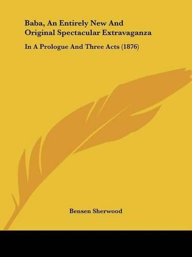 Cover image for Baba, an Entirely New and Original Spectacular Extravaganza: In a Prologue and Three Acts (1876)