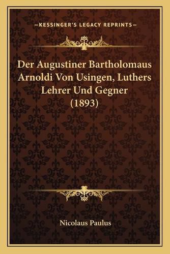 Cover image for Der Augustiner Bartholomaus Arnoldi Von Usingen, Luthers Lehrer Und Gegner (1893)