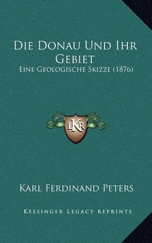 Die Donau Und Ihr Gebiet: Eine Geologische Skizze (1876)