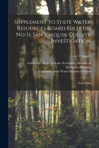 Cover image for Supplement to State Water Resources Board Bulletin No. 11, San Joaquin County Investigation: Basic Data; no.11 Suppl.3