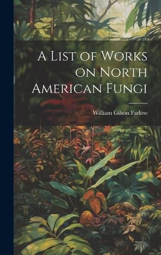 Cover image for A List of Works on North American Fungi