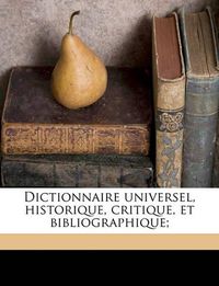 Cover image for Dictionnaire Universel, Historique, Critique, Et Bibliographique;