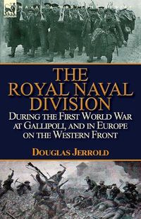 Cover image for The Royal Naval Division During the First World War at Gallipoli, and in Europe on the Western Front