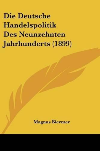 Cover image for Die Deutsche Handelspolitik Des Neunzehnten Jahrhunderts (1899)