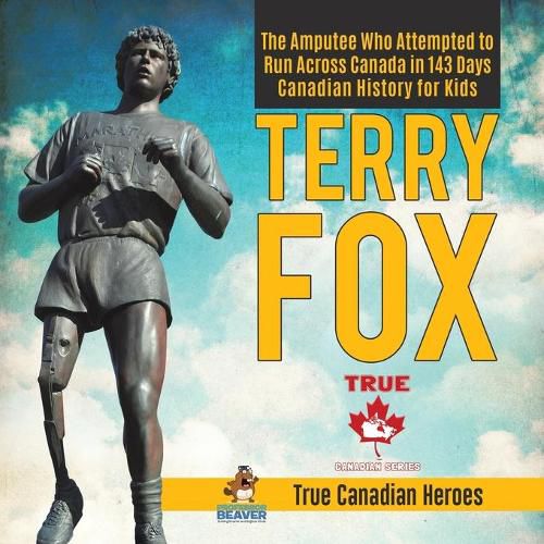 Terry Fox - The Amputee Who Attempted to Run Across Canada in 143 Days Canadian History for Kids True Canadian Heroes