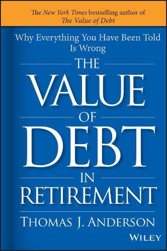 The Value of Debt in Retirement: Why Everything You Have Been Told Is Wrong