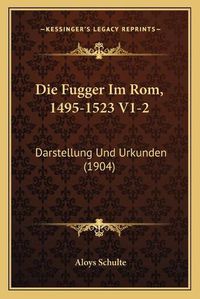 Cover image for Die Fugger Im ROM, 1495-1523 V1-2: Darstellung Und Urkunden (1904)