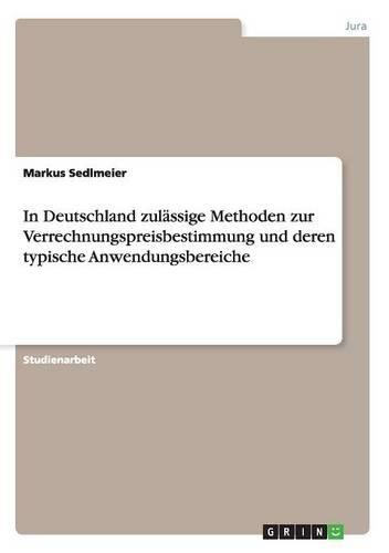 Cover image for In Deutschland Zulassige Methoden Zur Verrechnungspreisbestimmung Und Deren Typische Anwendungsbereiche