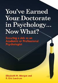 Cover image for You'Ve Earned Your Doctorate in Psychology...Now What?: Securing a Job as an Academic or Professional Psychologist