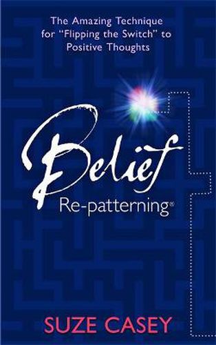 Cover image for Belief Re-Patterning (TM): The Amazing Technique for  Flipping the Switch  to Positive Thoughts