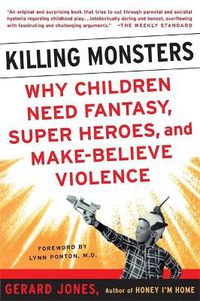 Cover image for Killing Monsters: Our Children's Need for Fantasy, Heroism and Make-believe Violence