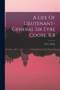 Cover image for A Life Of Lieutenant-general Sir Eyre Coote, K.b