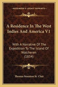 Cover image for A Residence in the West Indies and America V1: With a Narrative of the Expedition to the Island of Walcheren (1834)