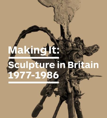 Making it: Sculpture in Britain 1977 - 1986