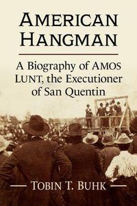 Cover image for American Hangman: A Biography of Amos Lunt, the Executioner of San Quentin
