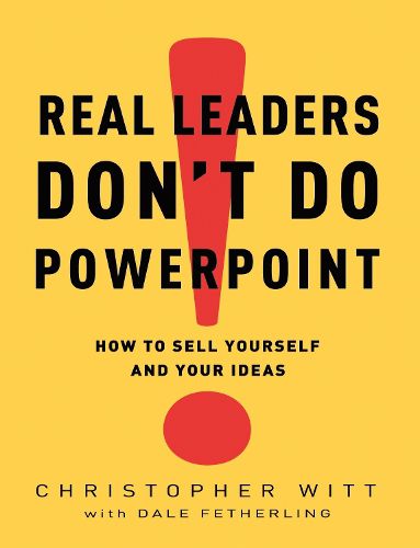 Cover image for Real Leaders Don't Do PowerPoint: How to Sell Yourself and Your Ideas