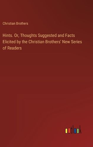 Hints. Or, Thoughts Suggested and Facts Elicited by the Christian Brothers' New Series of Readers