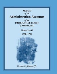 Cover image for Abstracts of the Administration Accounts of the Prerogative Court of Maryland, 1750-1754, Libers 29-36