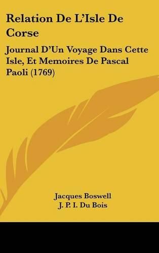 Cover image for Relation de L'Isle de Corse: Journal D'Un Voyage Dans Cette Isle, Et Memoires de Pascal Paoli (1769)