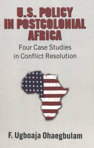 Cover image for U.S. Policy in Postcolonial Africa: Four Case Studies in Conflict Resolution