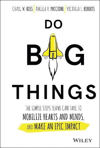 Do Big Things: The Simple Steps Teams Can Take to Mobilize Hearts and Minds, and Make an Epic Impact