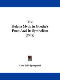 Cover image for The Helena Myth in Goethe's Faust and Its Symbolism (1917)