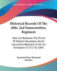 Cover image for Historical Records of the 40th, 2nd Somersetshire, Regiment: Now 1st Battalion the Prince of Wales's Volunteers, South Lancashire Regiment, from Its Formation in 1717 to 1893