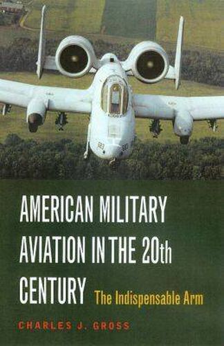 American Military Aviation in the 20th Century: The Indispensable Arm