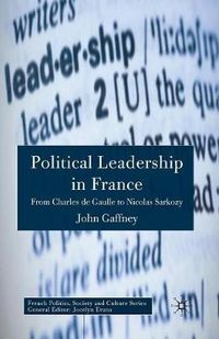 Cover image for Political Leadership in France: From Charles de Gaulle to Nicolas Sarkozy