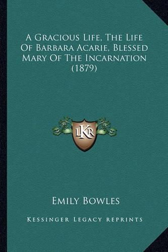 A Gracious Life, the Life of Barbara Acarie, Blessed Mary of the Incarnation (1879)