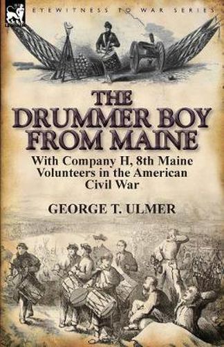 Cover image for The Drummer Boy from Maine: With Company H, 8th Maine Volunteers in the American Civil War