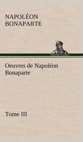 Oeuvres de Napoleon Bonaparte, Tome III.