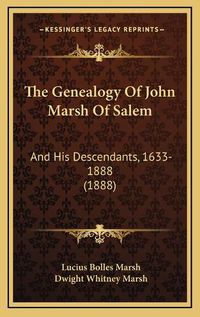 Cover image for The Genealogy of John Marsh of Salem: And His Descendants, 1633-1888 (1888)