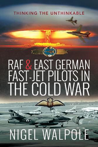 Cover image for RAF and East German Fast-Jet Pilots in the Cold War: Thinking the Unthinkable