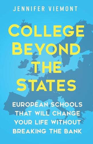 Cover image for College Beyond the States: European Schools That Will Change Your Life Without Breaking the Bank