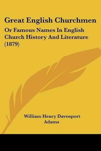 Great English Churchmen: Or Famous Names in English Church History and Literature (1879)