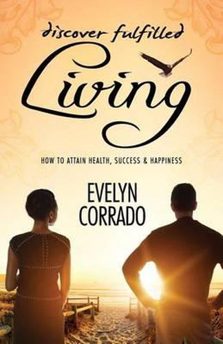 Cover image for Discover Fulfilled Living: How to attain Health, Success & Happiness