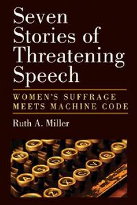 Cover image for Seven Stories of Threatening Speech: Women's Suffrage Meets Machine Code