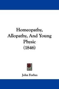 Cover image for Homeopathy, Allopathy, And Young Physic (1846)