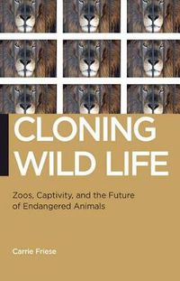 Cover image for Cloning Wild Life: Zoos, Captivity, and the Future of Endangered Animals