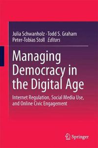 Cover image for Managing Democracy in the Digital Age: Internet Regulation, Social Media Use, and Online Civic Engagement