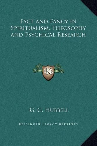 Cover image for Fact and Fancy in Spiritualism, Theosophy and Psychical Research