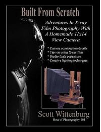 Cover image for Built From Scratch: Adventures In X-ray Film Photography With A Homemade 11x14 View Camera