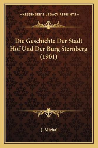 Die Geschichte Der Stadt Hof Und Der Burg Sternberg (1901)