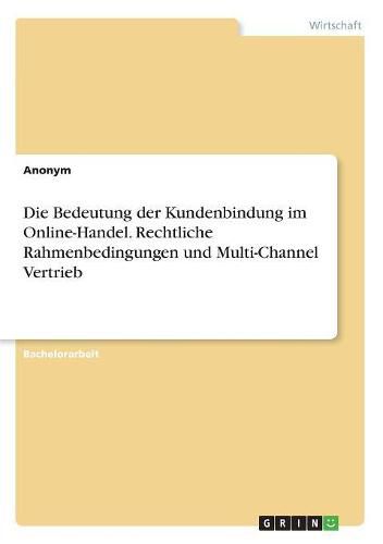 Cover image for Die Bedeutung der Kundenbindung im Online-Handel. Rechtliche Rahmenbedingungen und Multi-Channel Vertrieb