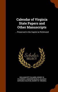 Cover image for Calendar of Virginia State Papers and Other Manuscripts: ... Preserved in the Capitol at Richmond