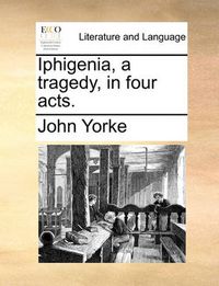 Cover image for Iphigenia, a Tragedy, in Four Acts.